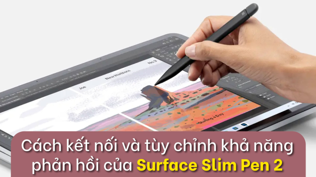 Cách kết nối và tùy chỉnh khả năng phản hồi của Surface Slim Pen 2